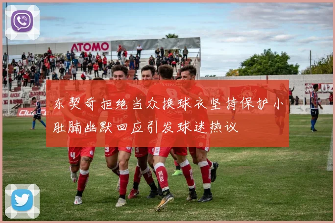 东契奇拒绝当众换球衣坚持保护小肚腩幽默回应引发球迷热议