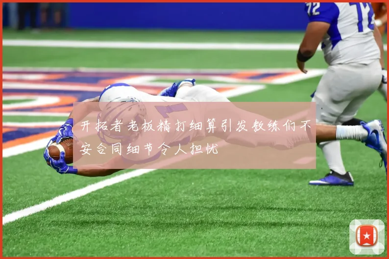 开拓者老板精打细算引发教练们不安合同细节令人担忧